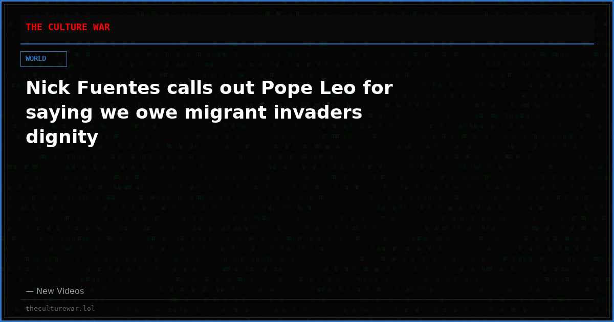 Nick Fuentes calls out Pope Leo for saying we owe migrant invaders dignity