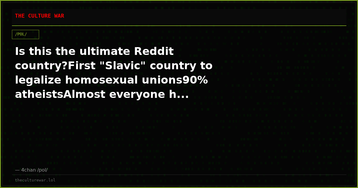Is this the ultimate Reddit country?First "Slavic" country to legalize homosexual unions90% atheistsAlmost everyone h...