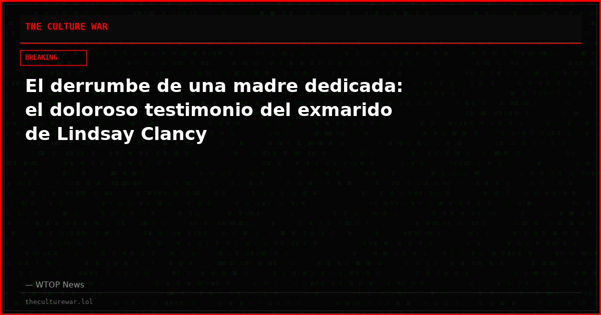 El derrumbe de una madre dedicada: el doloroso testimonio del exmarido de Lindsay Clancy