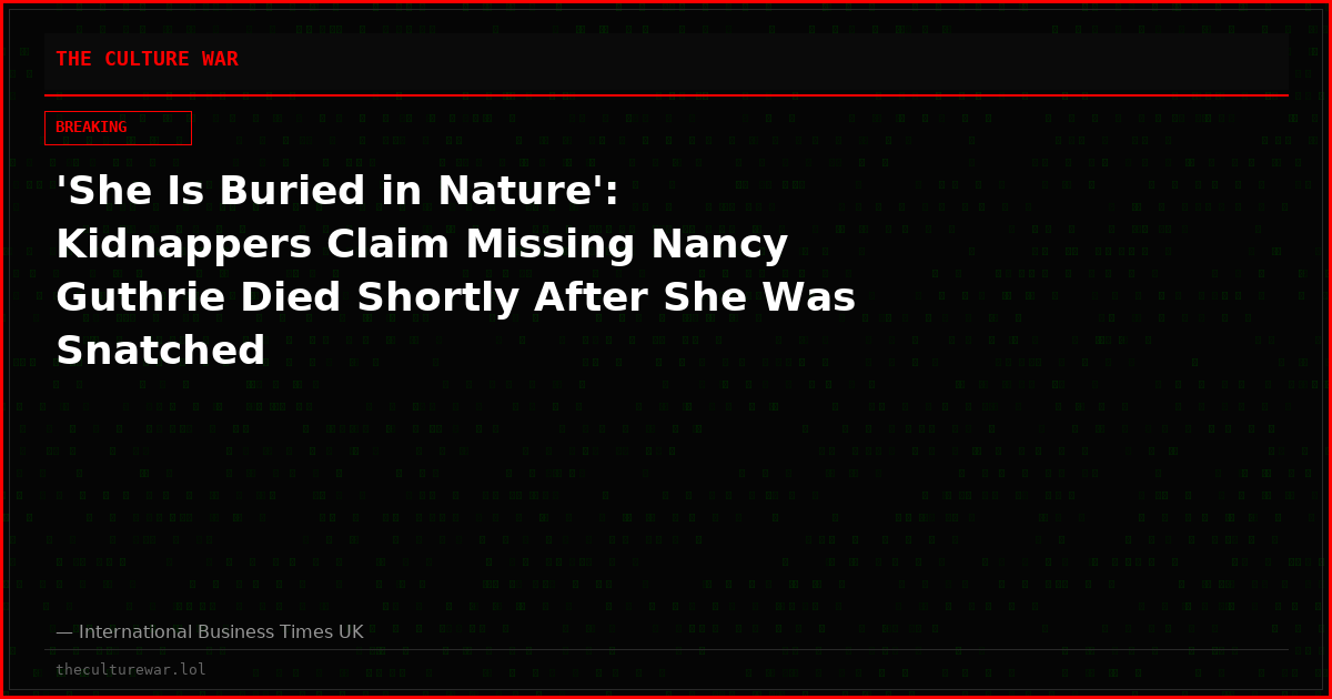 'She Is Buried in Nature': Kidnappers Claim Missing Nancy Guthrie Died Shortly After She Was Snatched
