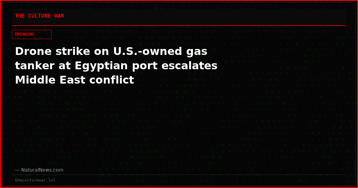 Drone strike on U.S.-owned gas tanker at Egyptian port escalates Middle East conflict