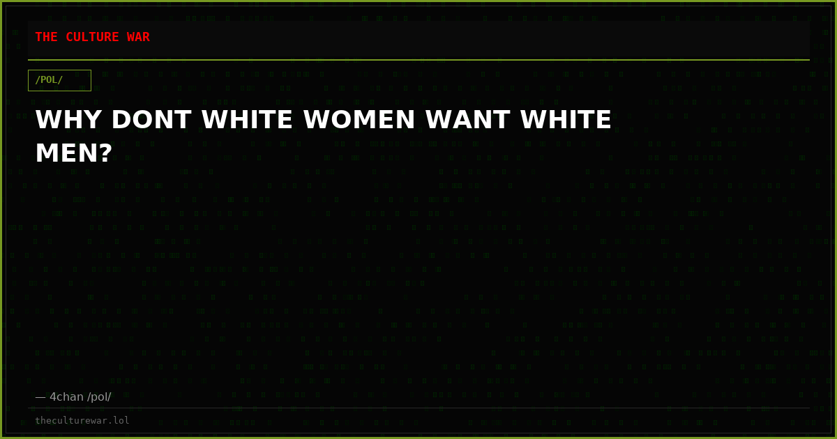 WHY DONT WHITE WOMEN WANT WHITE MEN?