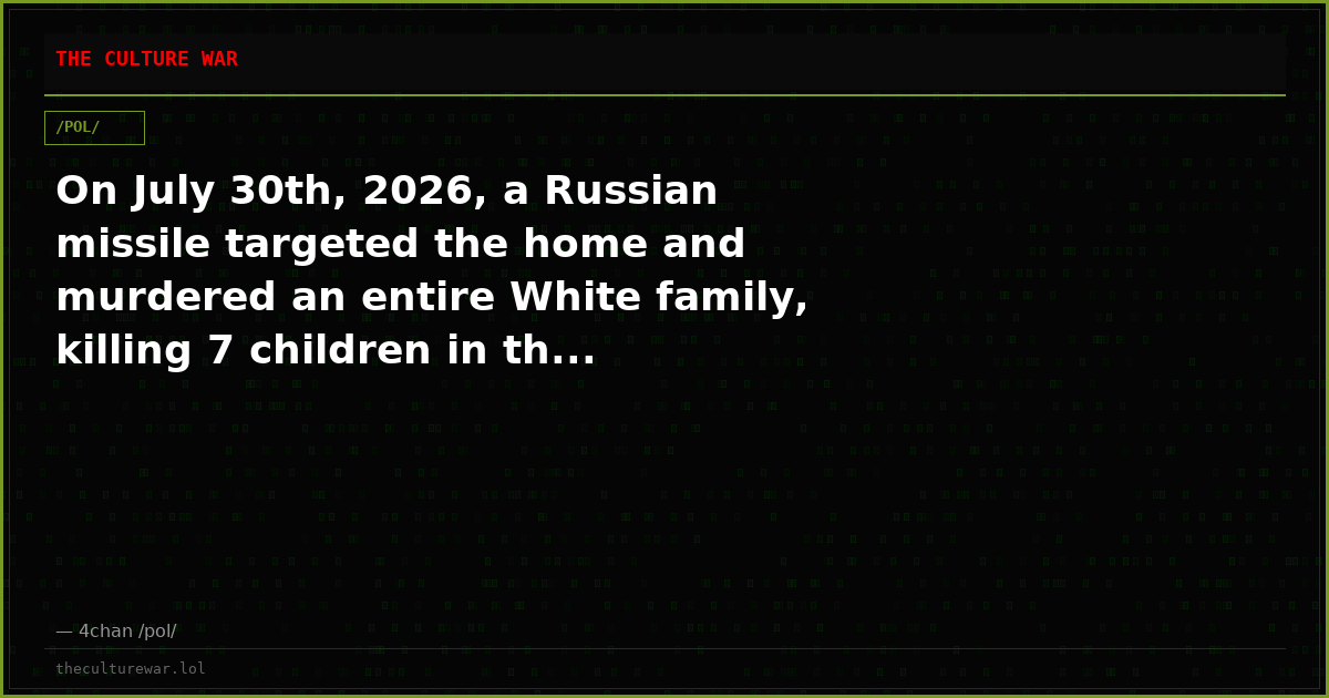 On July 30th, 2026, a Russian missile targeted the home and murdered an entire White family, killing 7 children in th...