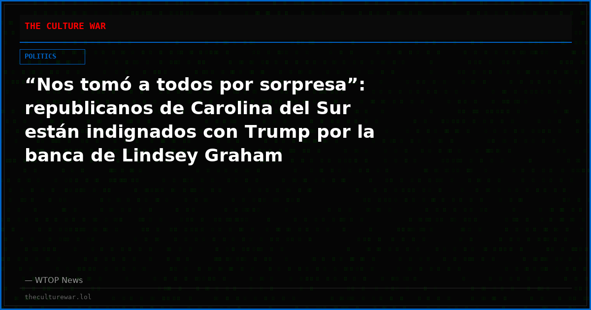“Nos tomó a todos por sorpresa”: republicanos de Carolina del Sur están indignados con Trump por la banca de Lindsey Graham