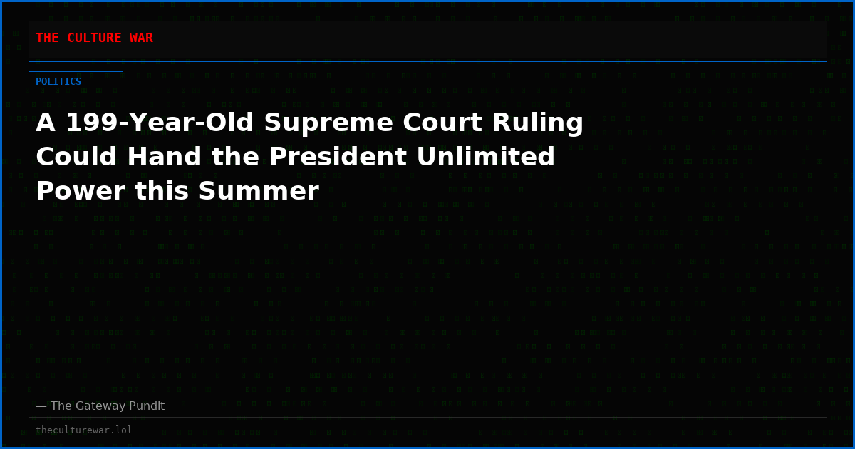A 199-Year-Old Supreme Court Ruling Could Hand the President Unlimited Power this Summer