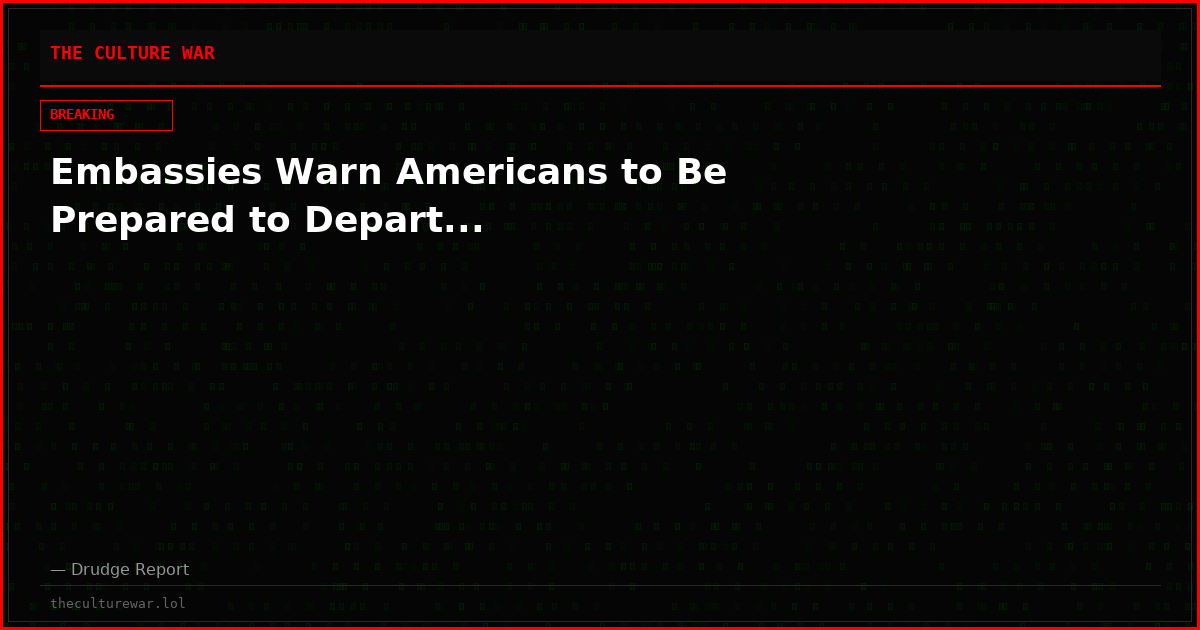 Embassies Warn Americans to Be Prepared to Depart...