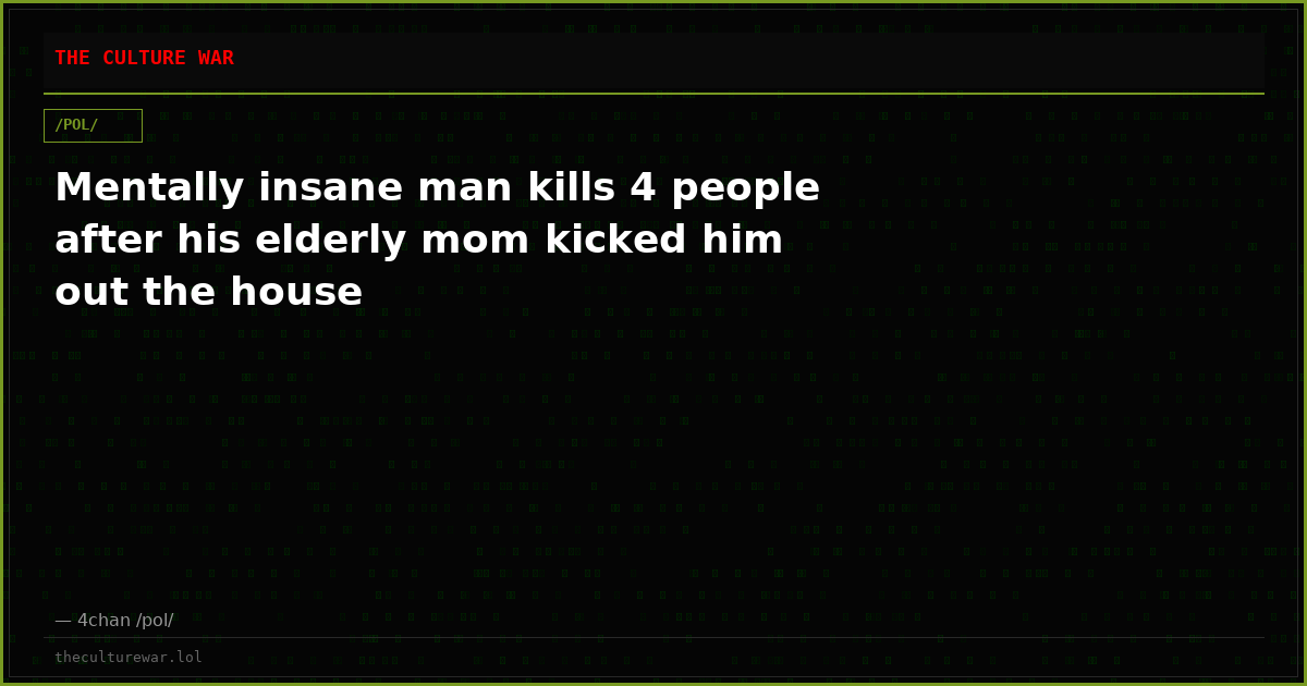 Mentally insane man kills 4 people after his elderly mom kicked him out the house