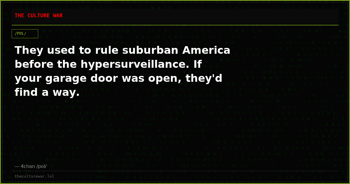 They used to rule suburban America before the hypersurveillance. If your garage door was open, they'd find a way.