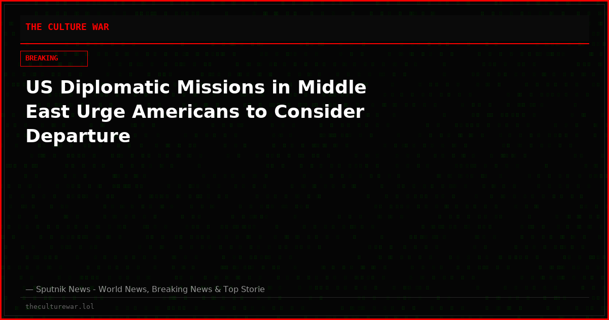 US Diplomatic Missions in Middle East Urge Americans to Consider Departure