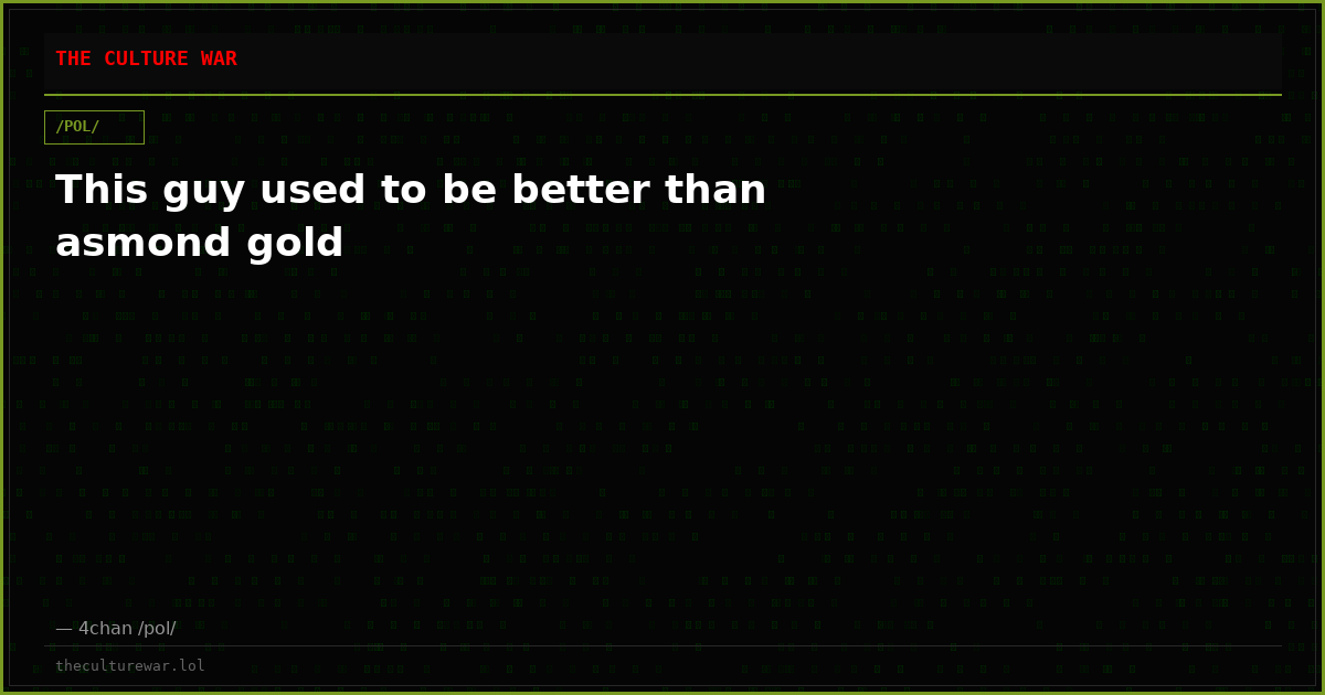 This guy used to be better than asmond gold