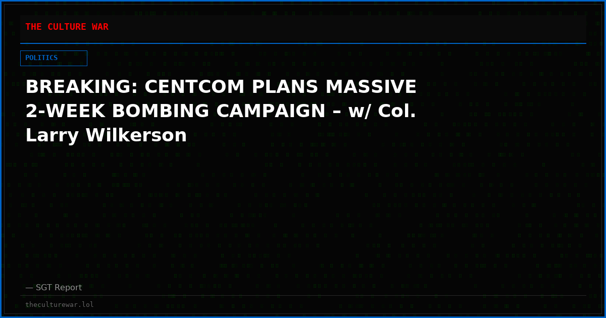 BREAKING: CENTCOM PLANS MASSIVE 2-WEEK BOMBING CAMPAIGN – w/ Col. Larry Wilkerson