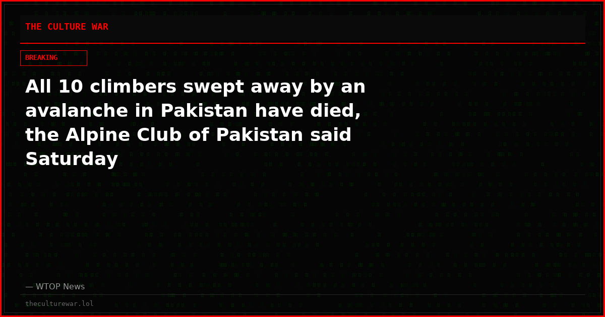 All 10 climbers swept away by an avalanche in Pakistan have died, the Alpine Club of Pakistan said Saturday
