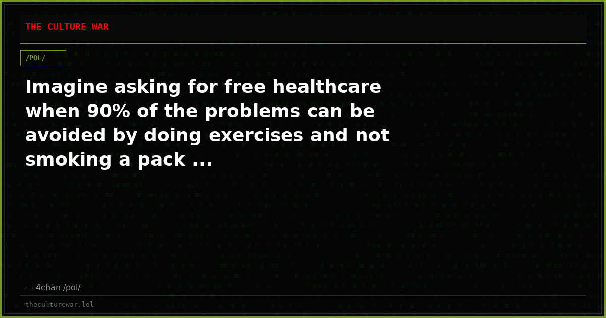 Imagine asking for free healthcare when 90% of the problems can be avoided by doing exercises and not smoking a pack ...
