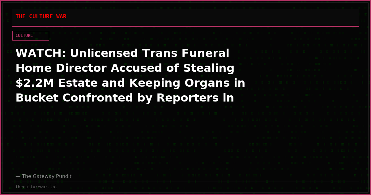 WATCH: Unlicensed Trans Funeral Home Director Accused of Stealing $2.2M Estate and Keeping Organs in Bucket Confronted by Reporters in Court: “Im a Celebrity. Get Out of My Face B*tch”