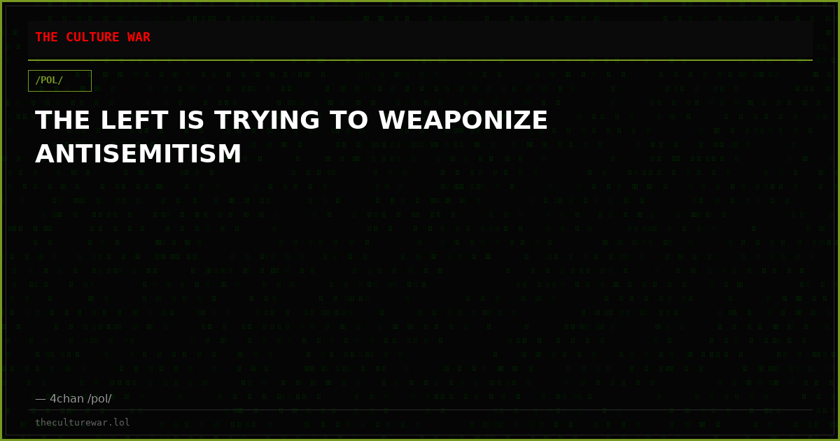 THE LEFT IS TRYING TO WEAPONIZE ANTISEMITISM
