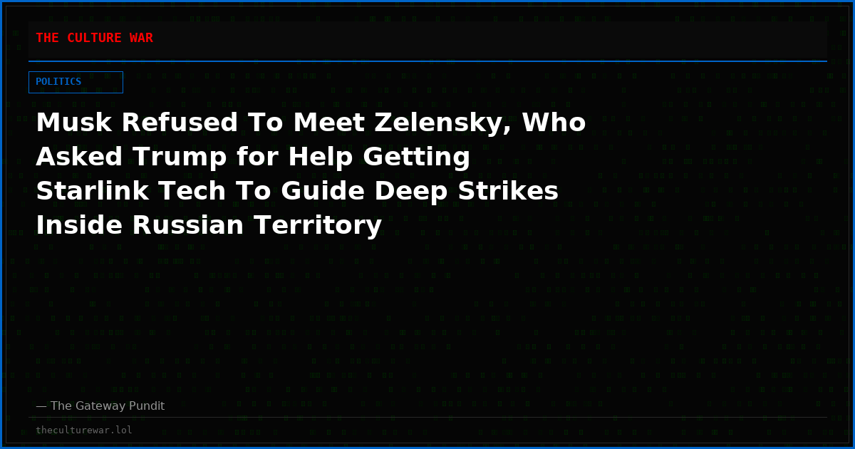 Musk Refused To Meet Zelensky, Who Asked Trump for Help Getting Starlink Tech To Guide Deep Strikes Inside Russian Territory