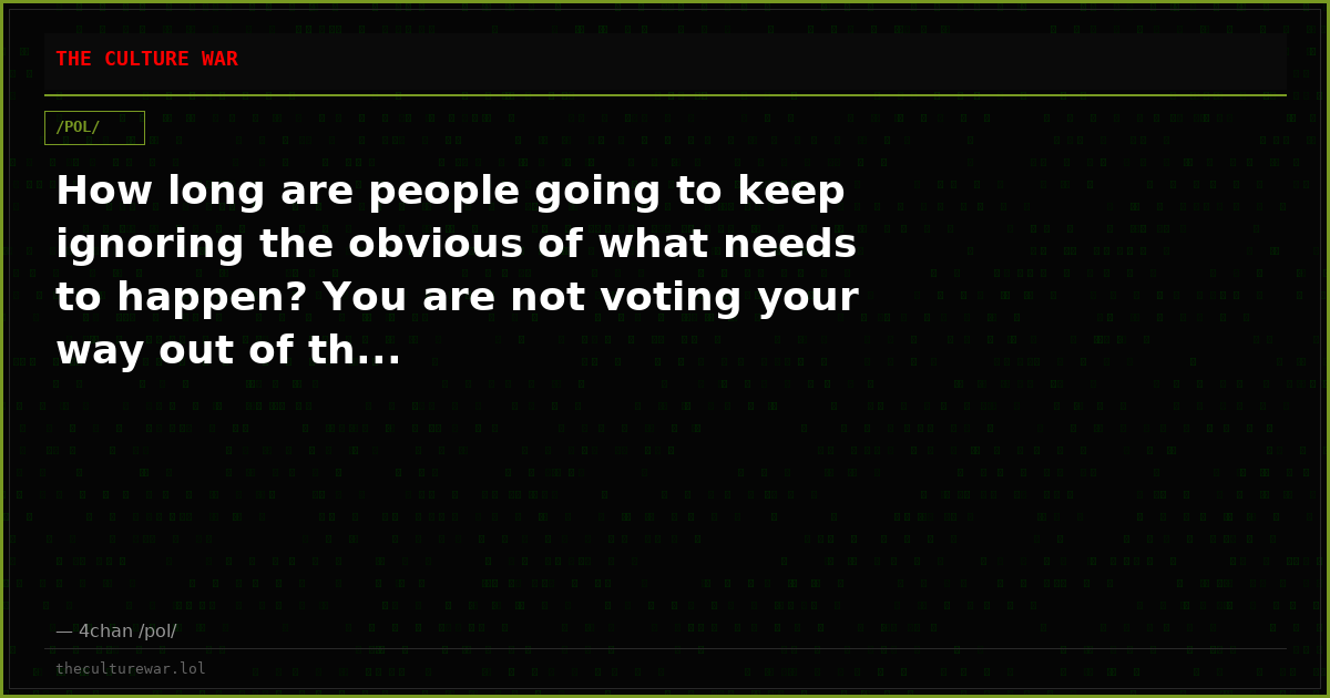 How long are people going to keep ignoring the obvious of what needs to happen? You are not voting your way out of th...