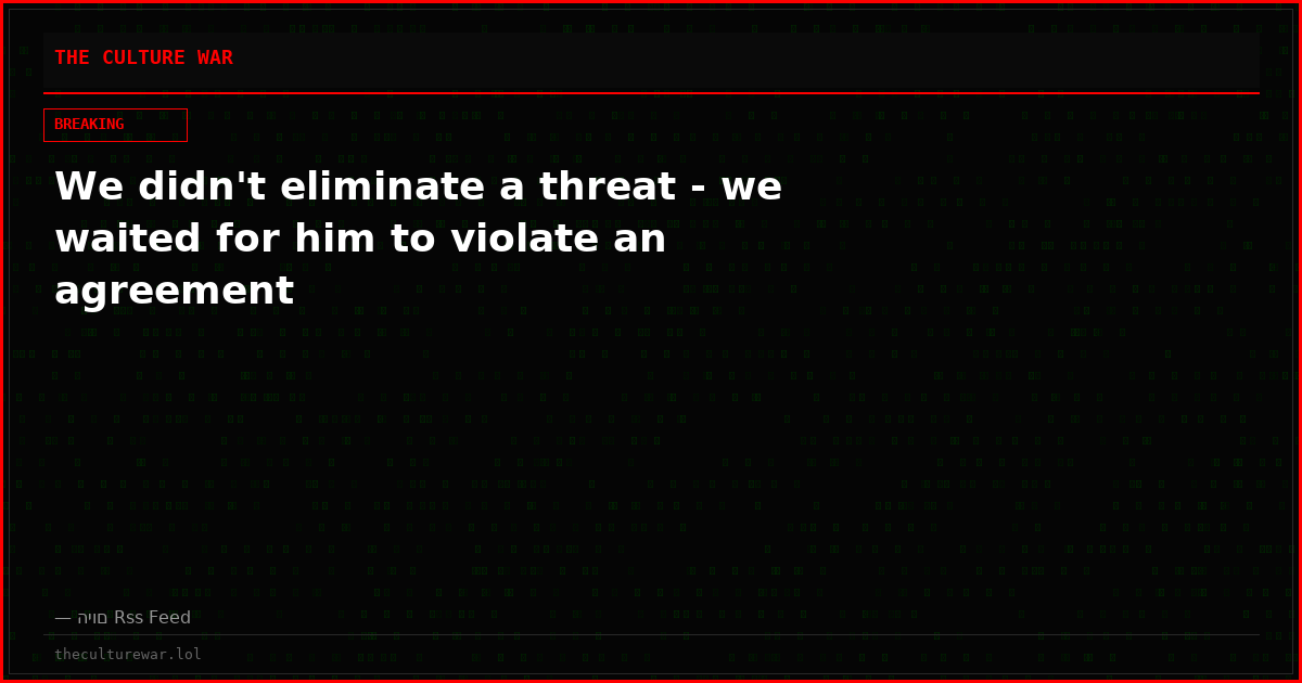 We didn't eliminate a threat - we waited for him to violate an agreement