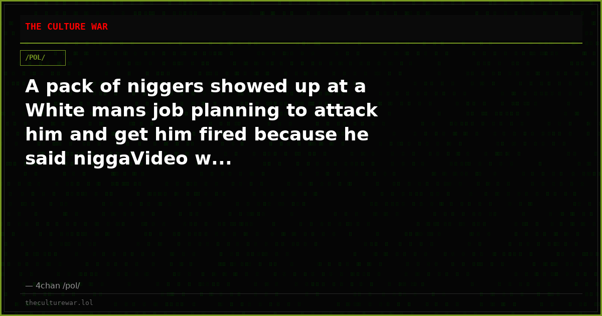 A pack of niggers showed up at a White mans job planning to attack him and get him fired because he said niggaVideo w...
