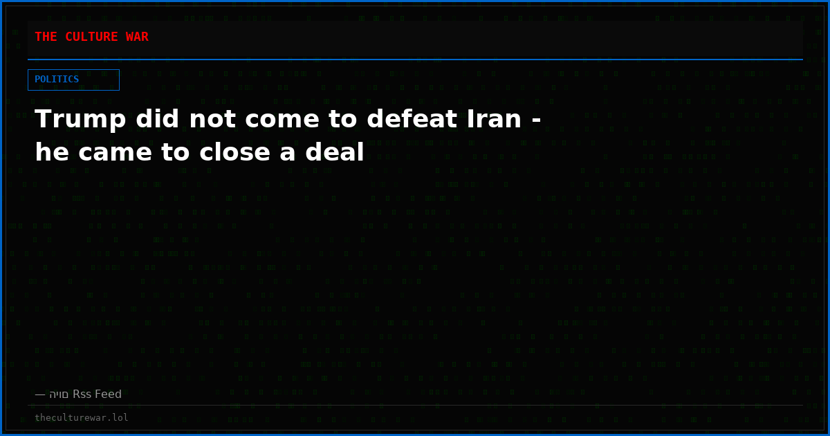 Trump did not come to defeat Iran - he came to close a deal