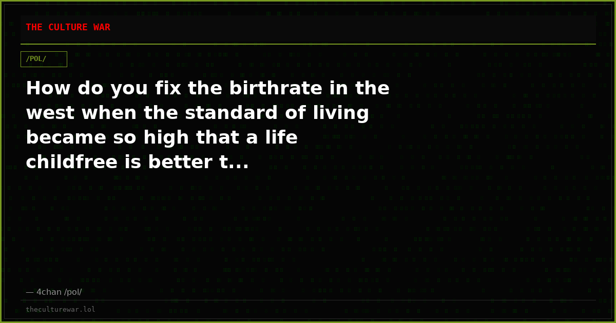 How do you fix the birthrate in the west when the standard of living became so high that a life childfree is better t...