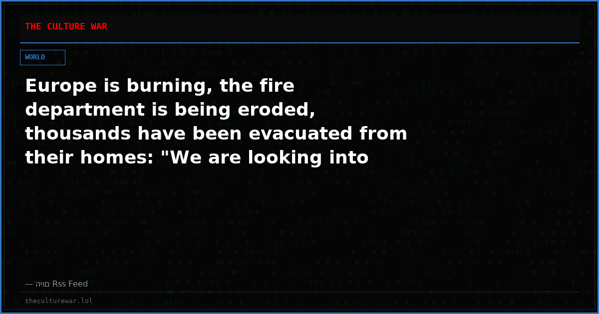 Europe is burning, the fire department is being eroded, thousands have been evacuated from their homes: "We are looking into hell"