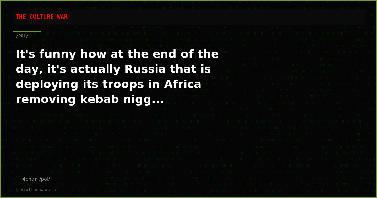It's funny how at the end of the day, it's actually Russia that is deploying its troops in Africa removing kebab nigg...