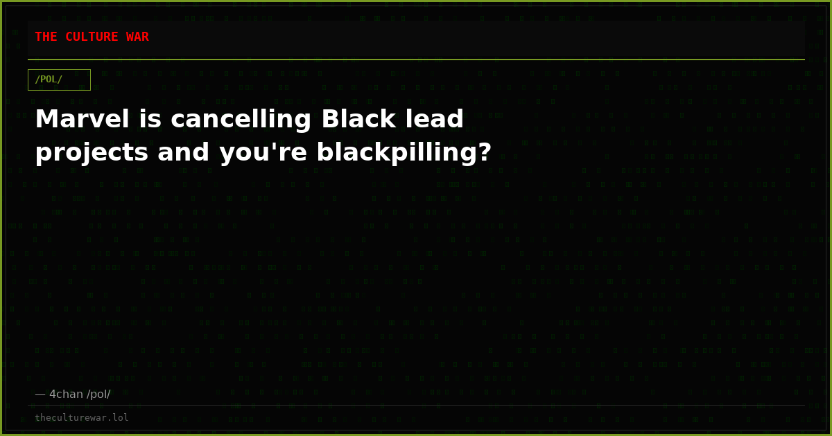 Marvel is cancelling Black lead projects and you're blackpilling?