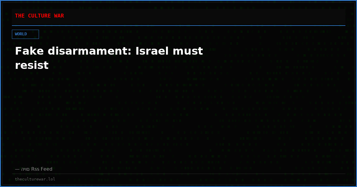 Fake disarmament: Israel must resist