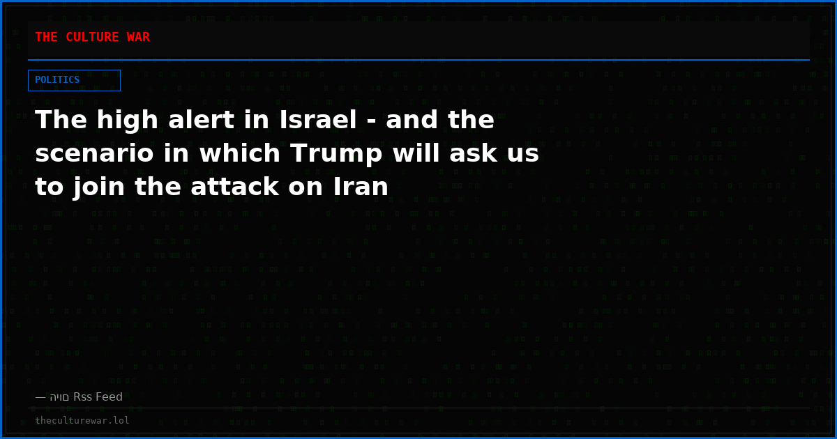 The high alert in Israel - and the scenario in which Trump will ask us to join the attack on Iran