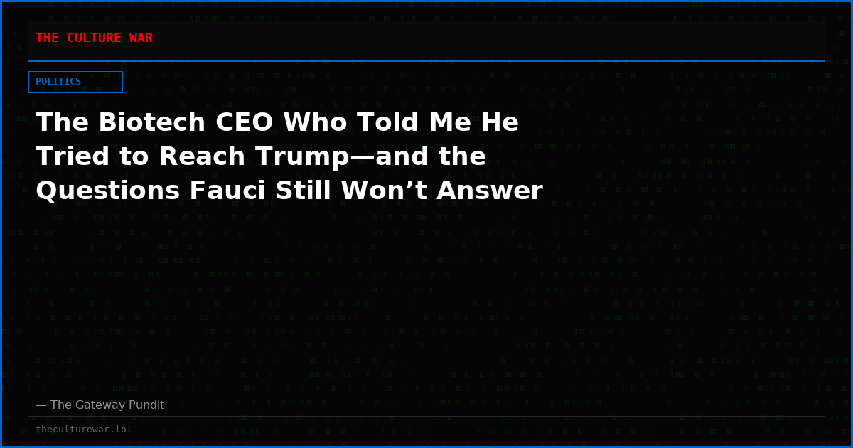 The Biotech CEO Who Told Me He Tried to Reach Trump—and the Questions Fauci Still Won’t Answer