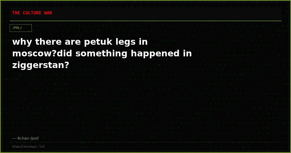 why there are petuk legs in moscow?did something happened in ziggerstan?