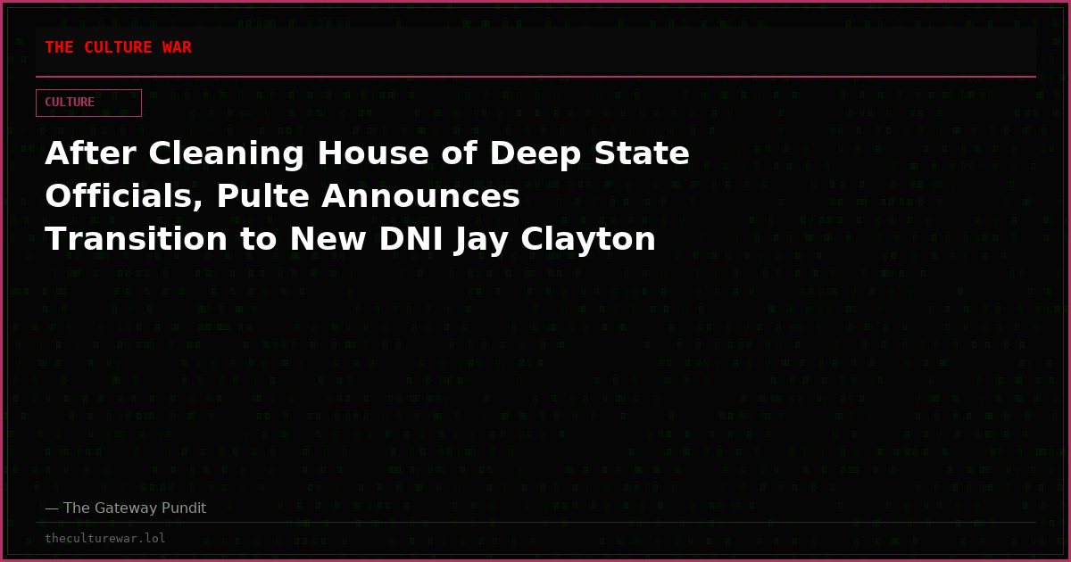 After Cleaning House of Deep State Officials, Pulte Announces Transition to New DNI Jay Clayton