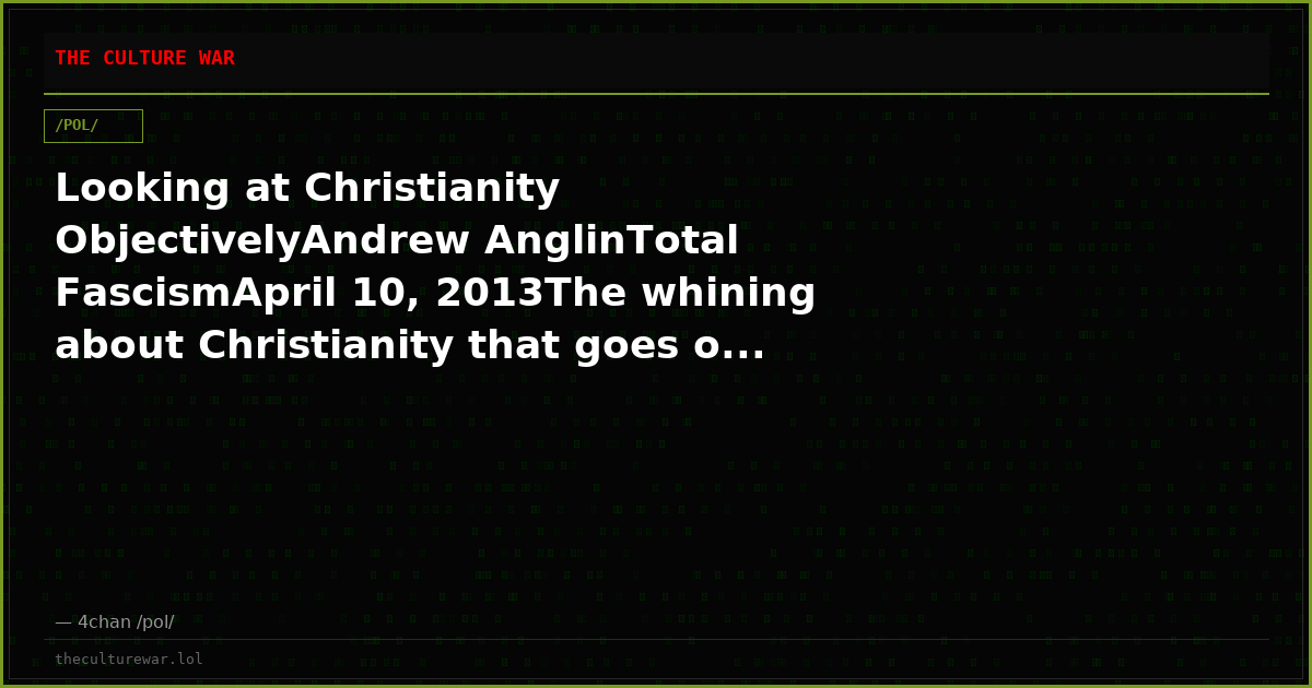 Looking at Christianity ObjectivelyAndrew AnglinTotal FascismApril 10, 2013The whining about Christianity that goes o...