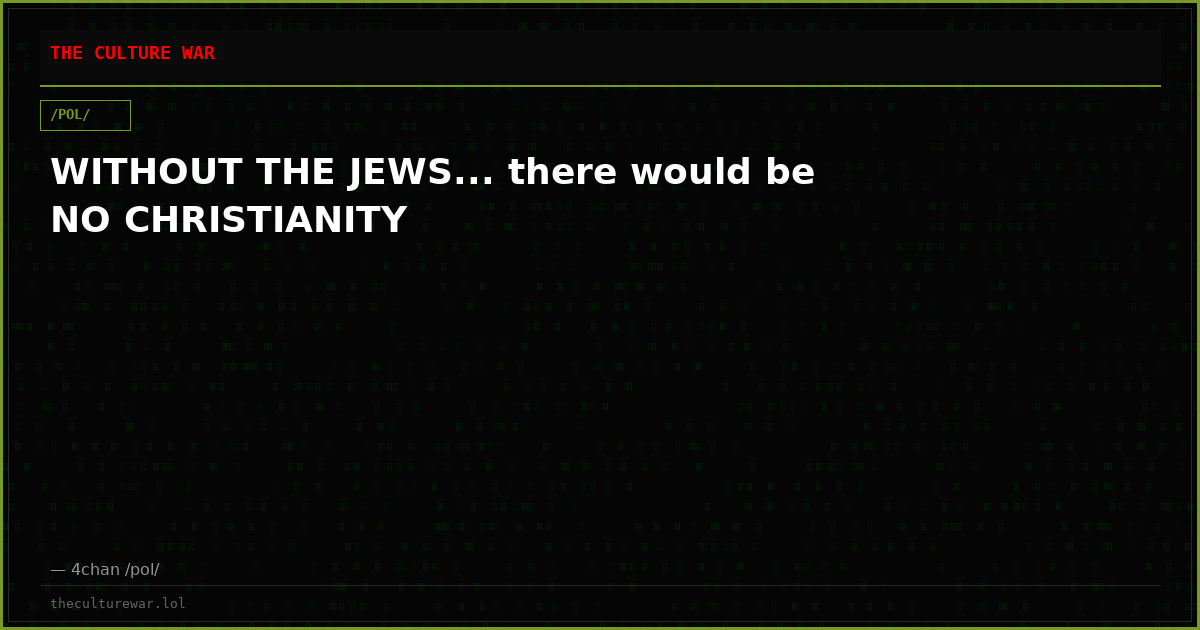 WITHOUT THE JEWS... there would be NO CHRISTIANITY
