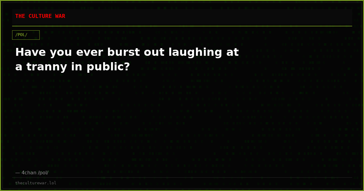 Have you ever burst out laughing at a tranny in public?