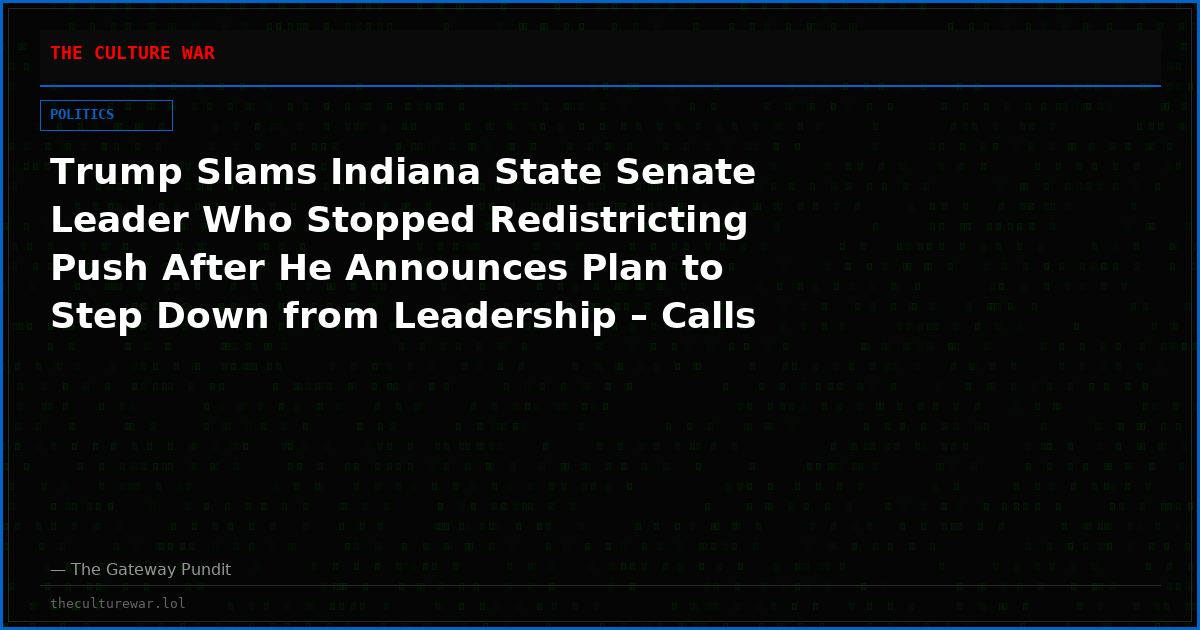 Trump Slams Indiana State Senate Leader Who Stopped Redistricting Push After He Announces Plan to Step Down from Leadership – Calls for Him to Resign “Completely”