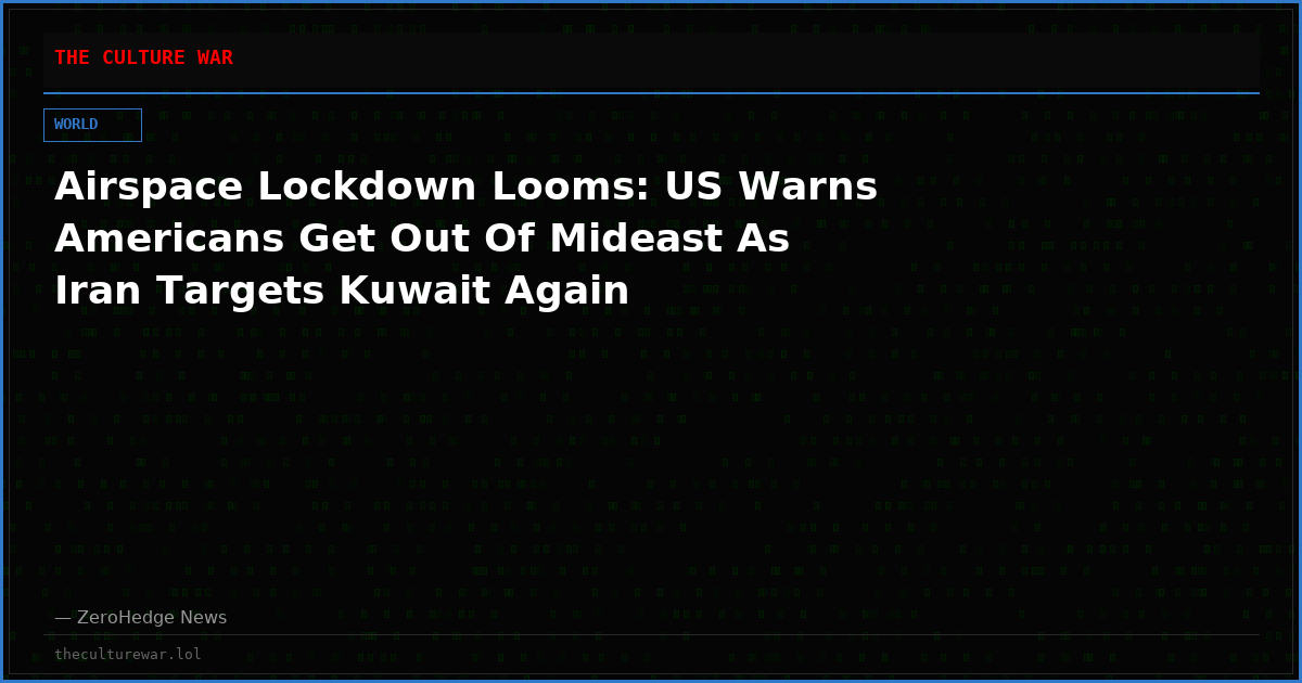Airspace Lockdown Looms: US Warns Americans Get Out Of Mideast As Iran Targets Kuwait Again