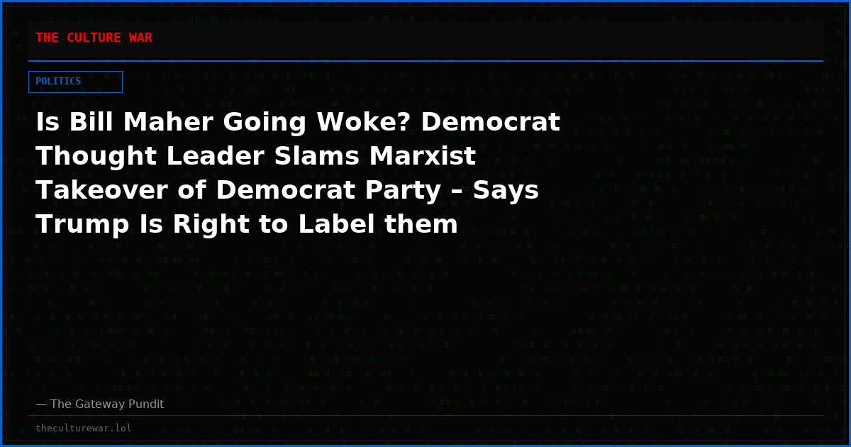Is Bill Maher Going Woke? Democrat Thought Leader Slams Marxist Takeover of Democrat Party – Says Trump Is Right to Label them Communists (Video)