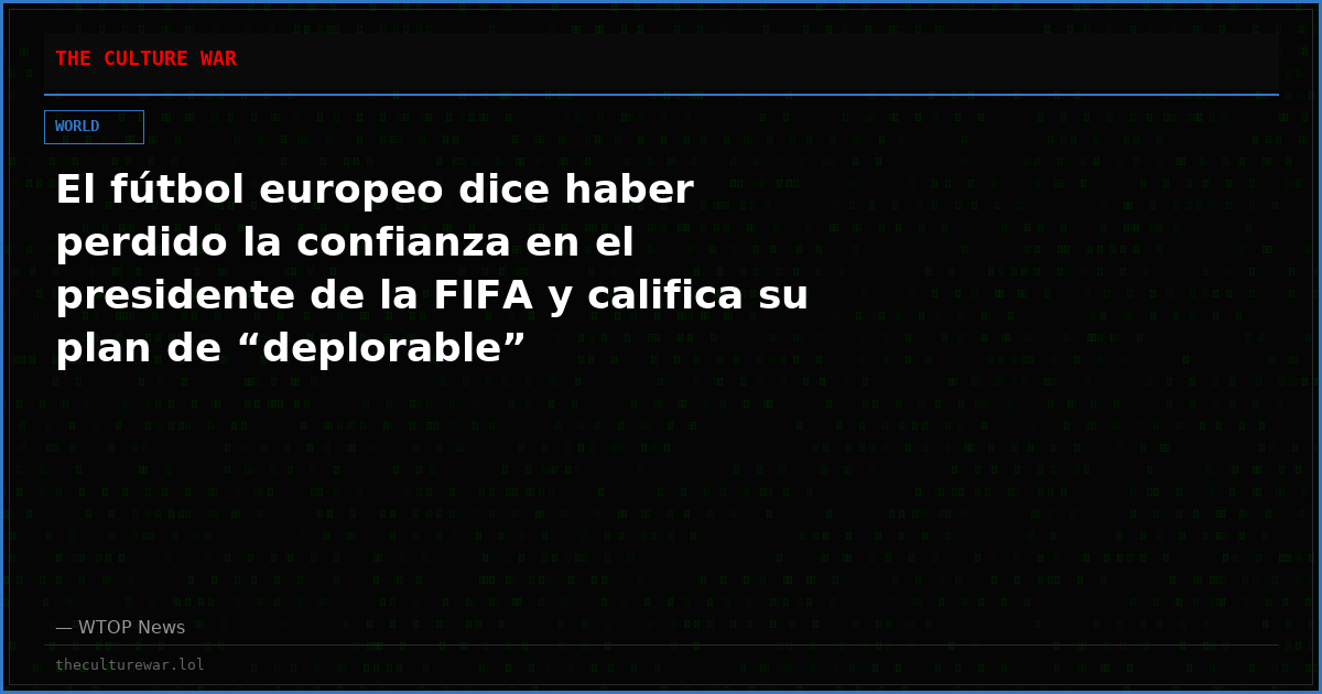 El fútbol europeo dice haber perdido la confianza en el presidente de la FIFA y califica su plan de “deplorable”