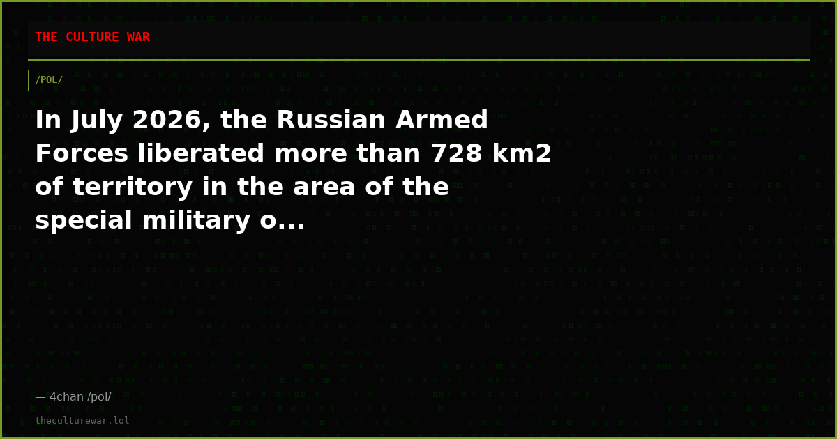 In July 2026, the Russian Armed Forces liberated more than 728 km2 of territory in the area of the special military o...