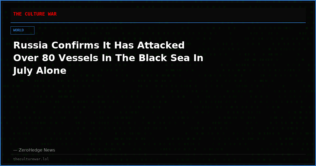 Russia Confirms It Has Attacked Over 80 Vessels In The Black Sea In July Alone