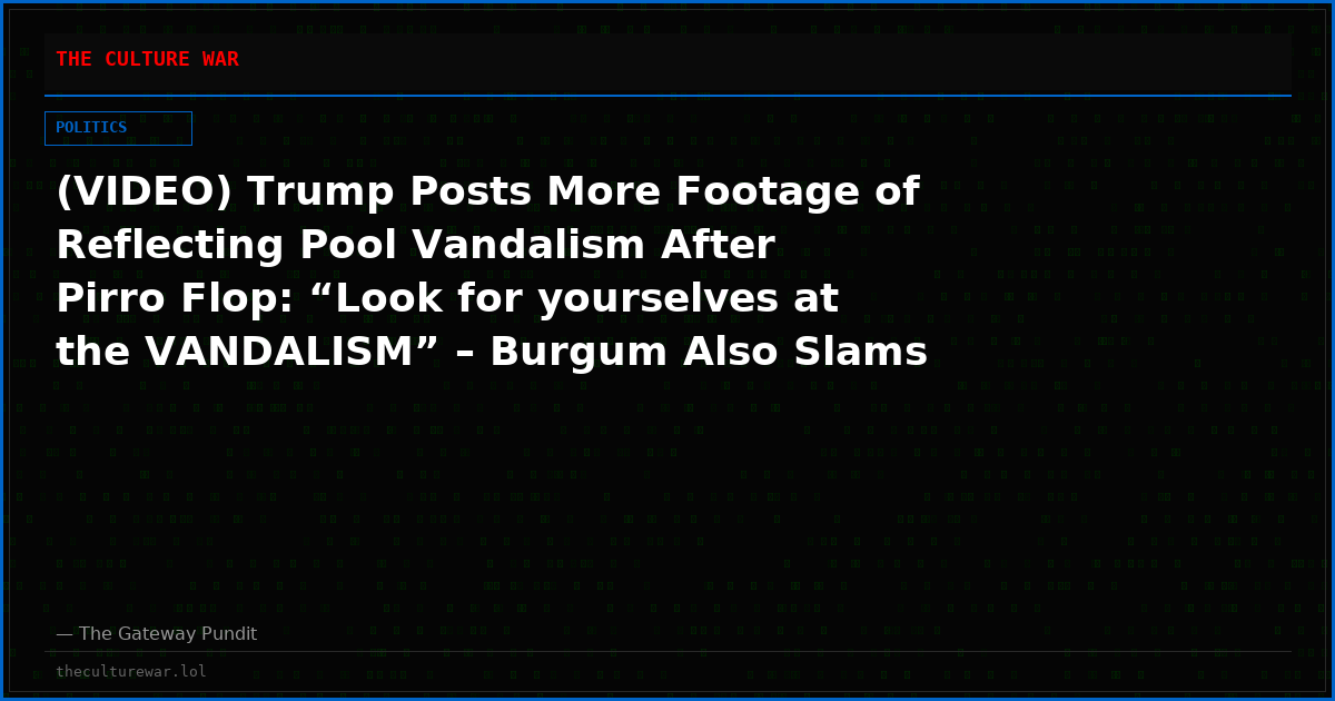 (VIDEO) Trump Posts More Footage of Reflecting Pool Vandalism After Pirro Flop: “Look for yourselves at the VANDALISM” – Burgum Also Slams US Attorney