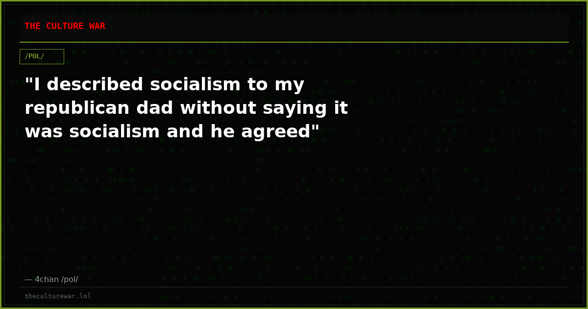 "I described socialism to my republican dad without saying it was socialism and he agreed"