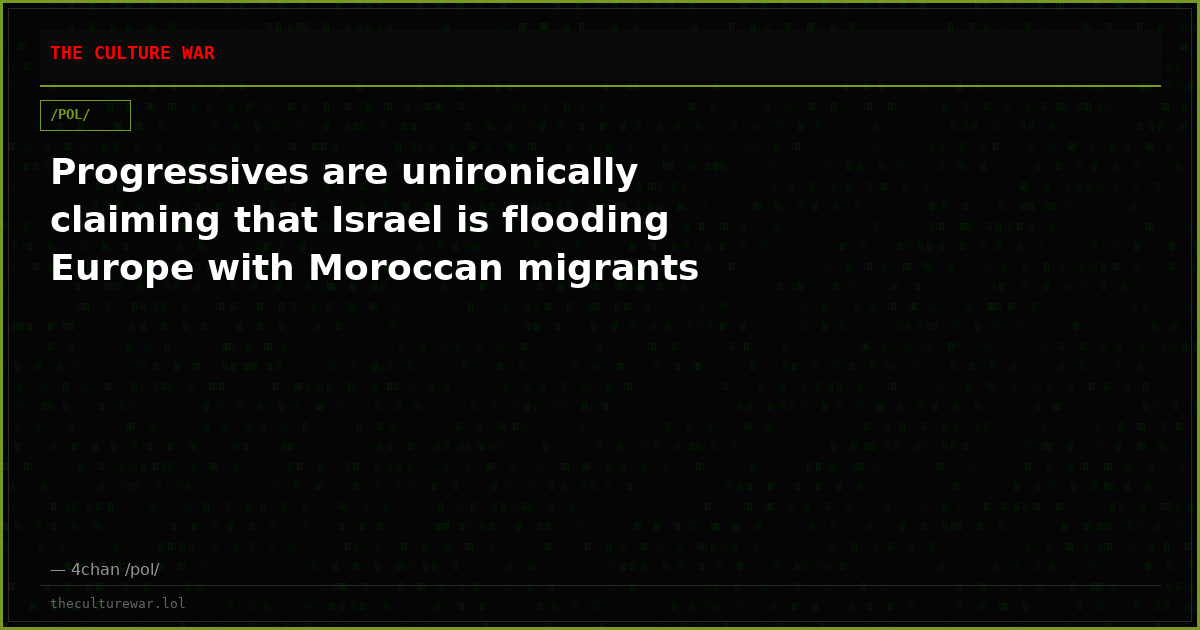 Progressives are unironically claiming that Israel is flooding Europe with Moroccan migrants