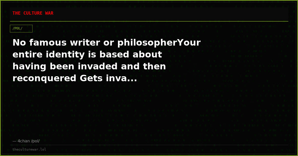 No famous writer or philosopherYour entire identity is based about having been invaded and then reconquered Gets inva...