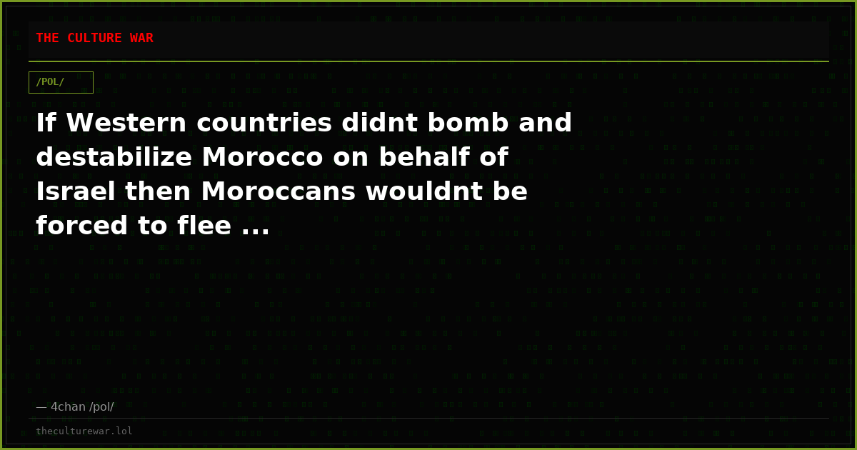 If Western countries didnt bomb and destabilize Morocco on behalf of Israel then Moroccans wouldnt be forced to flee ...