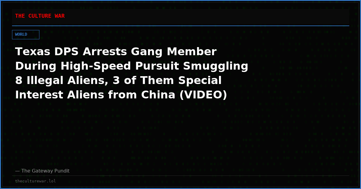 Texas DPS Arrests Gang Member During High-Speed Pursuit Smuggling 8 Illegal Aliens, 3 of Them Special Interest Aliens from China (VIDEO)