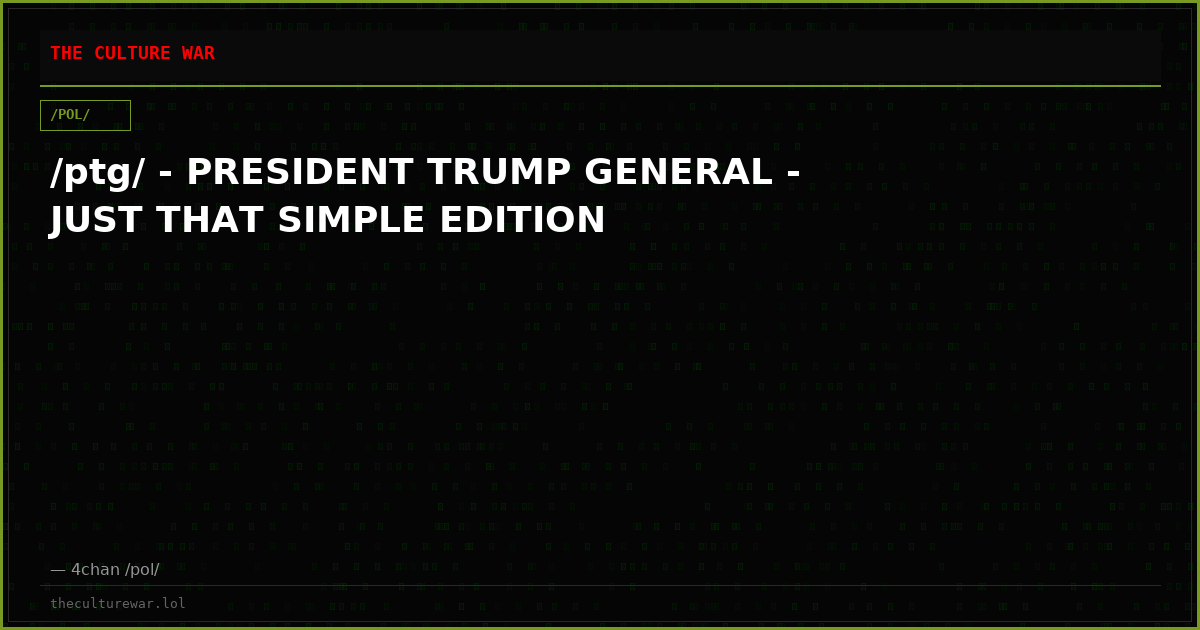/ptg/ - PRESIDENT TRUMP GENERAL - JUST THAT SIMPLE EDITION