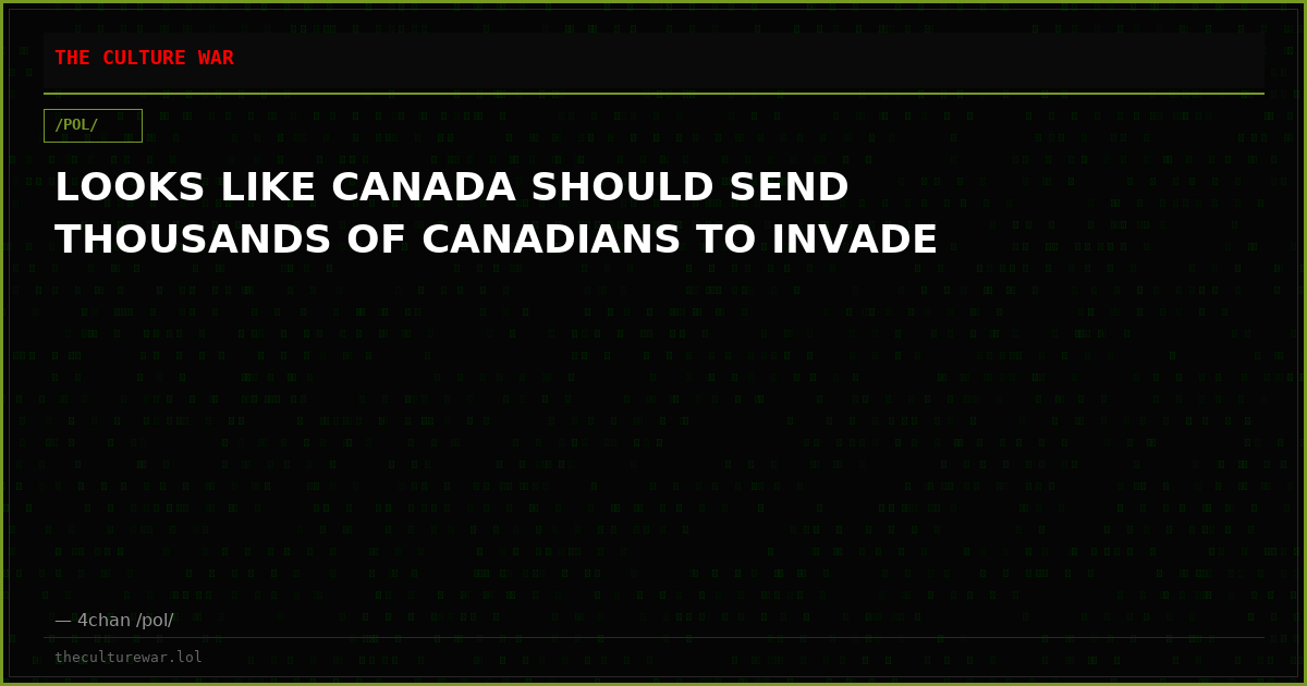 LOOKS LIKE CANADA SHOULD SEND THOUSANDS OF CANADIANS TO INVADE